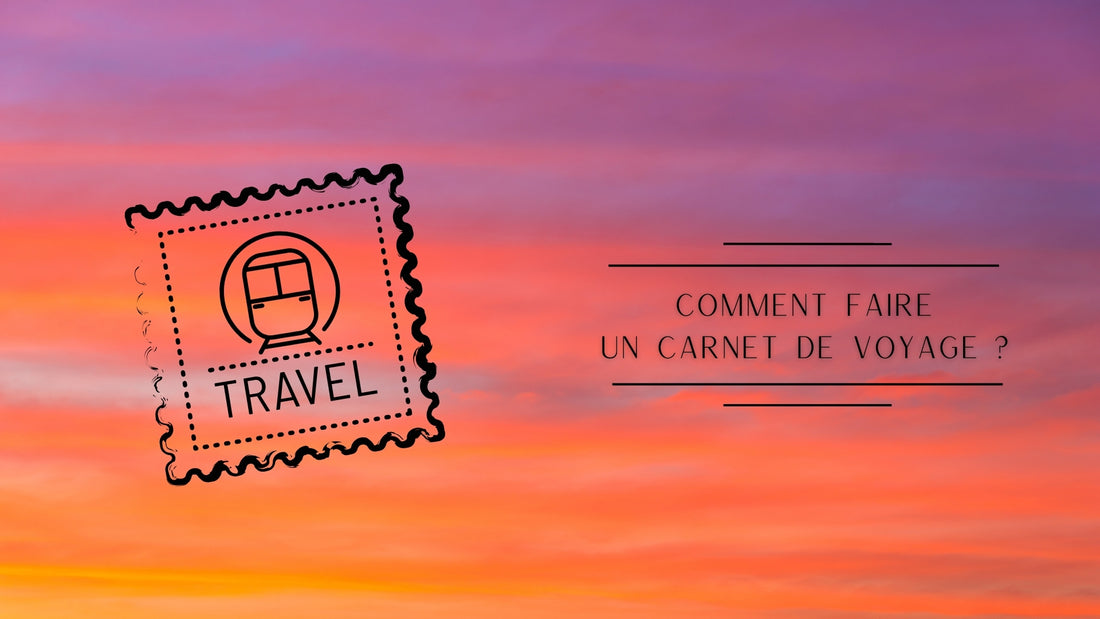 Comment faire un carnet de voyage ?