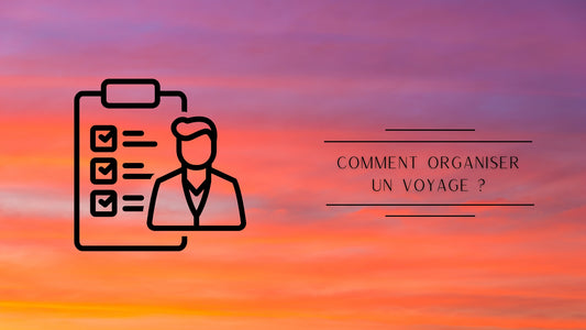 Comment organiser un voyage ?